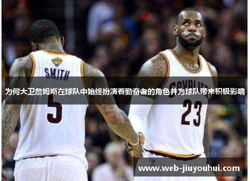 为何大卫詹姆斯在球队中始终扮演着勤奋者的角色并为球队带来积极影响