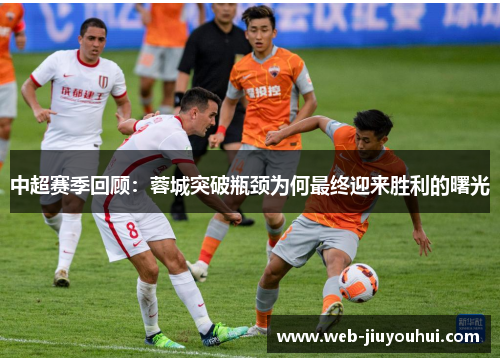 中超赛季回顾：蓉城突破瓶颈为何最终迎来胜利的曙光