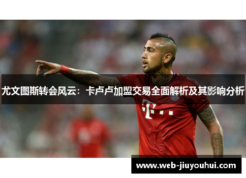 尤文图斯转会风云：卡卢卢加盟交易全面解析及其影响分析