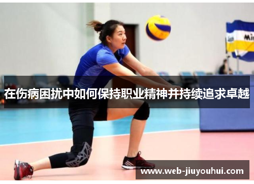 在伤病困扰中如何保持职业精神并持续追求卓越