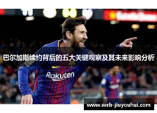 巴尔加斯续约背后的五大关键观察及其未来影响分析