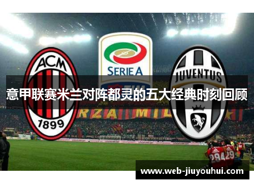 意甲联赛米兰对阵都灵的五大经典时刻回顾