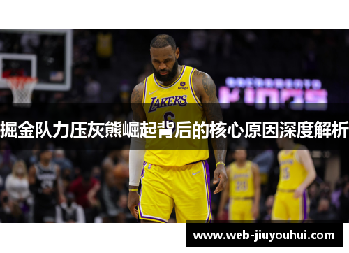 掘金队力压灰熊崛起背后的核心原因深度解析