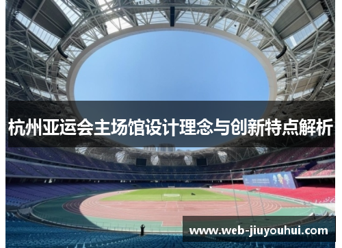 杭州亚运会主场馆设计理念与创新特点解析