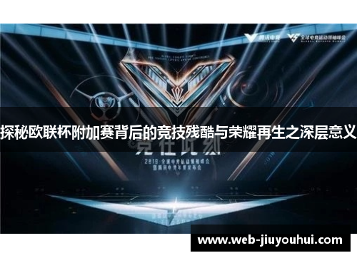 探秘欧联杯附加赛背后的竞技残酷与荣耀再生之深层意义