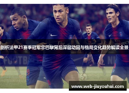 剖析法甲21赛季冠军非巴黎背后深层动因与格局变化趋势解读全景 剖析法甲21赛季冠军非巴黎背后深层动因与格局变化趋势解读全景